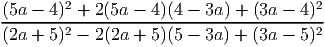         2                              2
(5a---4)-+-2-(5a----4)(4---3a-) +-(3a---4)-
(2a + 5)2 - 2(2a +  5)(5 - 3a ) + (3a - 5)2
     
