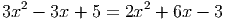 3x2 - 3x + 5 = 2x2 +  6x - 3
     