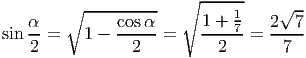                       ∘ ------
        ∘ ----------         1     √ --
sin α- =   1 - cos-α =    1-+-7-=  2--7-
    2           2          2       7
     