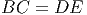 BC  = DE
     