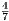 4
7