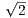 √2