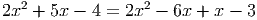 2 2
2x + 5x - 4 = 2x - 6x + x - 3