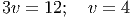 3v = 12; v = 4
