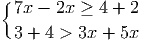 { 7x - 2x ≥ 4 + 2
3 + 4 > 3x + 5x