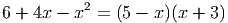           2
6 + 4x - x  = (5 - x)(x + 3)
