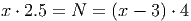 x ⋅ 2.5 = N = (x - 3) ⋅ 4
