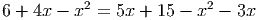           2               2
6 + 4x - x  = 5x +  15 - x -  3x

