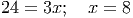 24 = 3x;   x = 8
