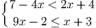 { 7 - 4x < 2x + 4

  9x -  2 ≤ x + 3
