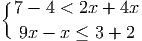 { 7 - 4 < 2x + 4x

  9x -  x ≤ 3 + 2
