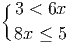 {
 3 < 6x
 8x ≤  5
